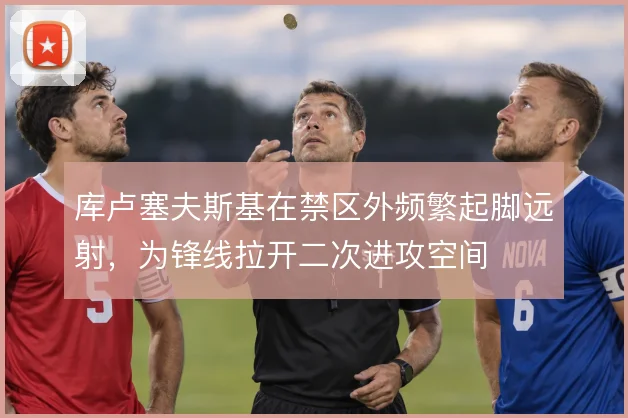 库卢塞夫斯基在禁区外频繁起脚远射,为锋线拉开二次进攻空间