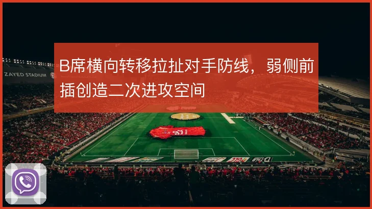 B席横向转移拉扯对手防线，弱侧前插创造二次进攻空间