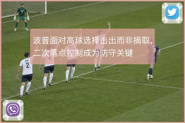 波普面对高球选择击出而非摘取，二次落点控制成为防守关键