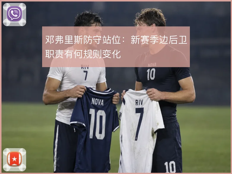 邓弗里斯防守站位：新赛季边后卫职责有何规则变化