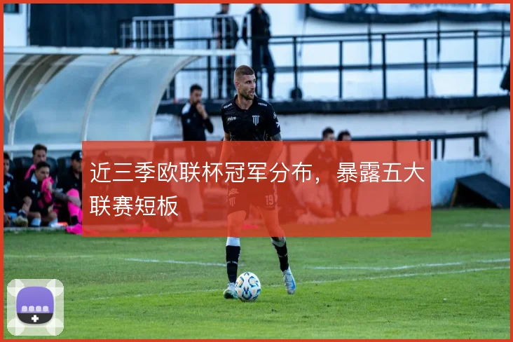 近三季欧联杯冠军分布，暴露五大联赛短板