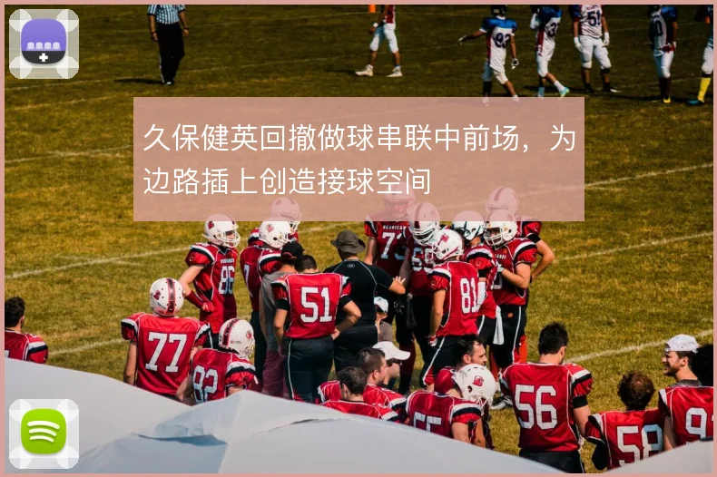 久保健英回撤做球串联中前场，为边路插上创造接球空间