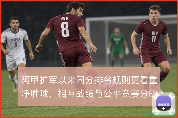 阿甲扩军以来同分排名规则更看重净胜球，相互战绩与公平竞赛分的权重
