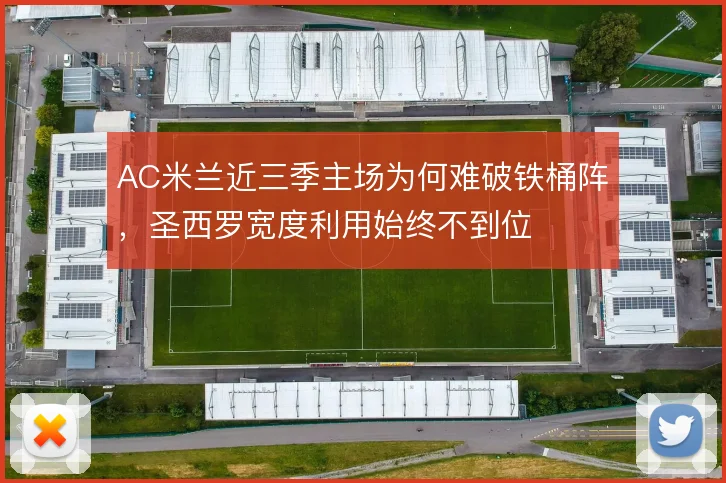AC米兰近三季主场为何难破铁桶阵，圣西罗宽度利用始终不到位