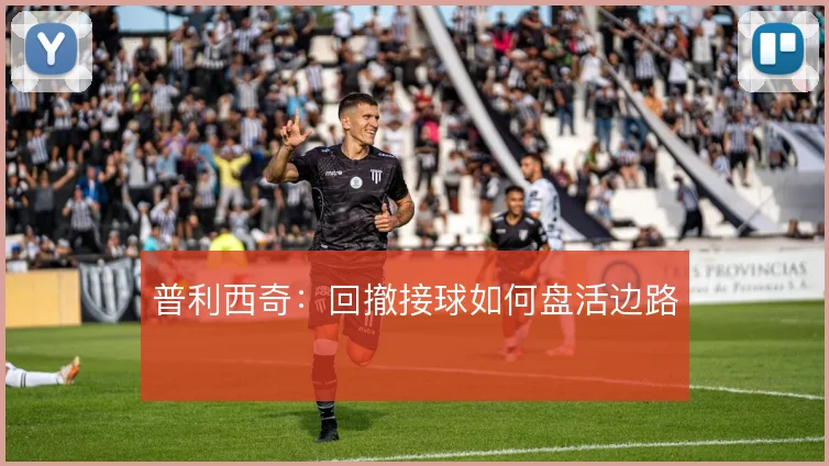 普利西奇：回撤接球如何盘活边路