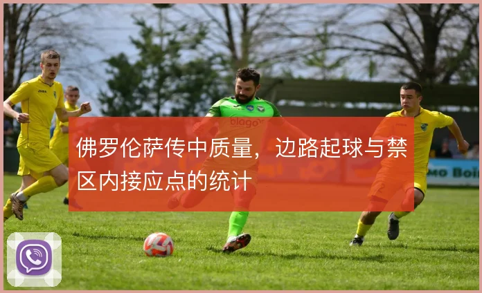 佛罗伦萨传中质量，边路起球与禁区内接应点的统计