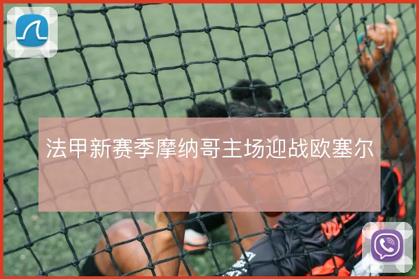 法甲新赛季摩纳哥主场迎战欧塞尔